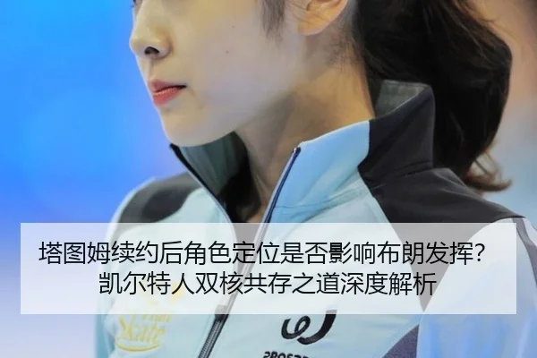 塔图姆续约后角色定位是否影响布朗发挥？凯尔特人双核共存之道深度解析