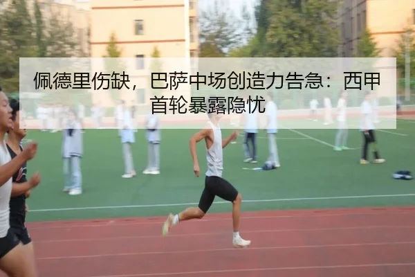 佩德里伤缺，巴萨中场创造力告急：西甲首轮暴露隐忧